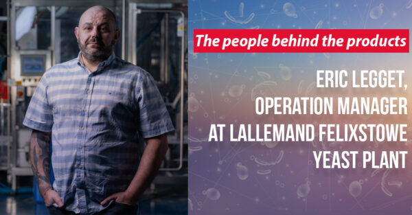 Eric Legget, Operation Manager at Lallemand Felixstowe yeast plant: “Every day brings new opportunities!”